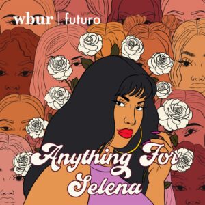 Anything for Selena podcast - listen this women's history month