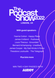 The Podcast Show with guest speakers Fearne Cotton, James Cridland, Louis Theroux, Bernard Achampong, James Cooper Theodora Louloudis plus many more